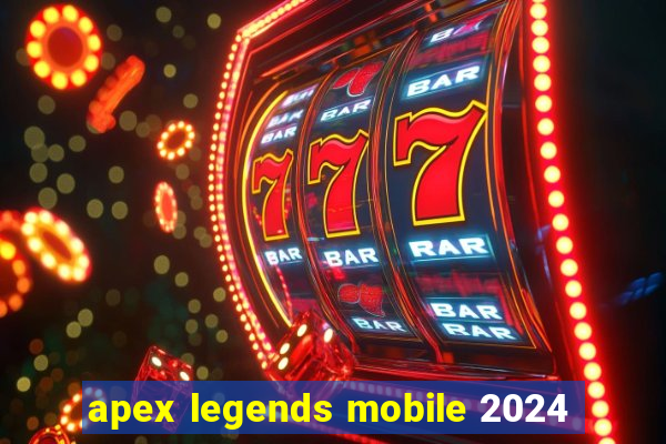 apex legends mobile 2024